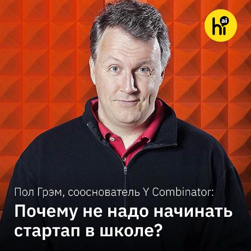 🎓 Школа — не лучшее время для стартапов?
Пол Грэм, инвестор и сооснователь крупнейшего в Кремниевой