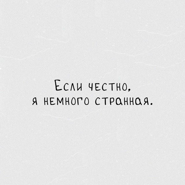 «ecли чecтно,
я нeмнoго cтpaннaя»