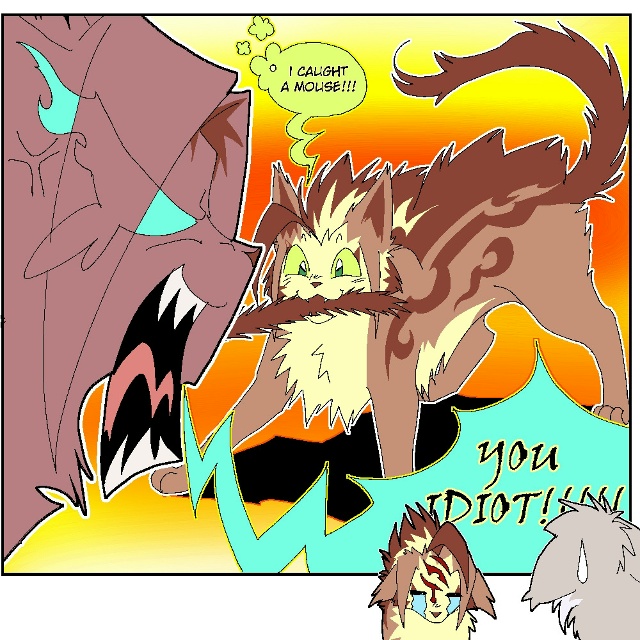 «Я поймал мышь!!!»
«Идиот!!!»
Ветрогон поймал Кисточку
...