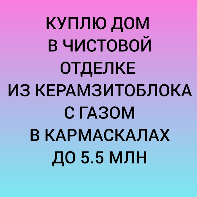 Куплю отдельный дом до 5.5млн в Кармаскалах. Анон.