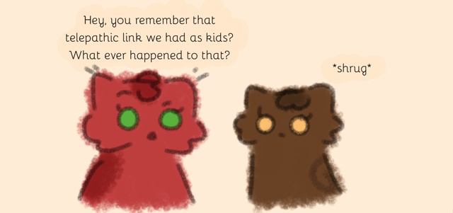 — Эй, ты помнишь ту телепатическую связь, что у нас был?...