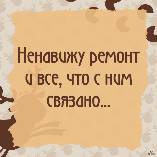 — Ремонт — это же так радостно, смена обстановки, осве?...